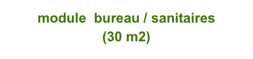 module  bureau / sanitaires
(30 m2)