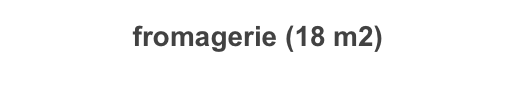 fromagerie (18 m2)